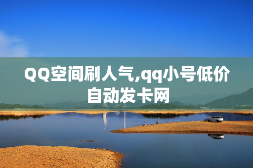 QQ空间刷人气,qq小号低价自动发卡网