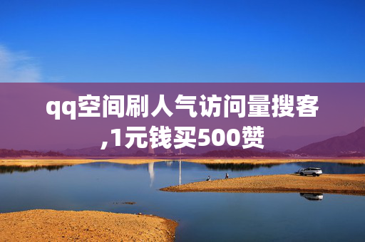 qq空间刷人气访问量搜客,1元钱买500赞