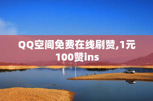 QQ空间免费在线刷赞,1元100赞ins