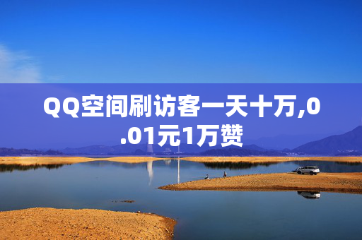 QQ空间刷访客一天十万,0.01元1万赞