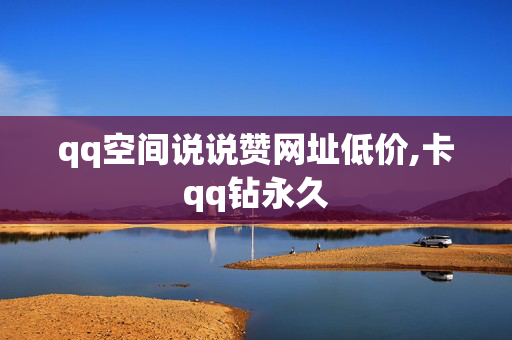 qq空间说说赞网址低价,卡qq钻永久