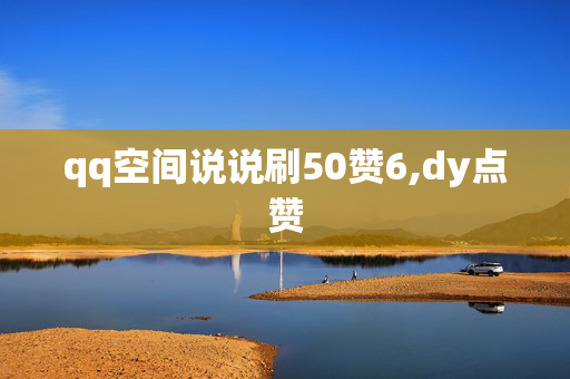 qq空间说说刷50赞6,dy点赞