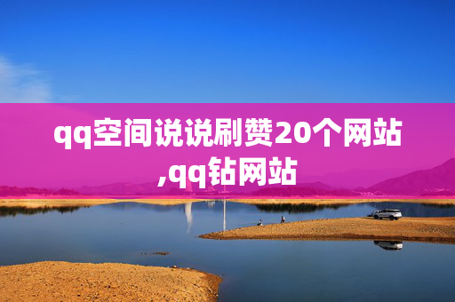 qq空间说说刷赞20个网站,qq钻网站