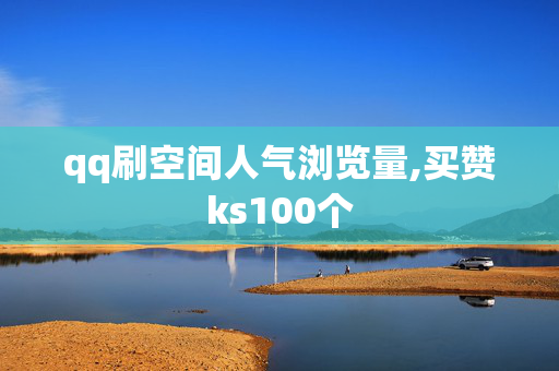 qq刷空间人气浏览量,买赞ks100个