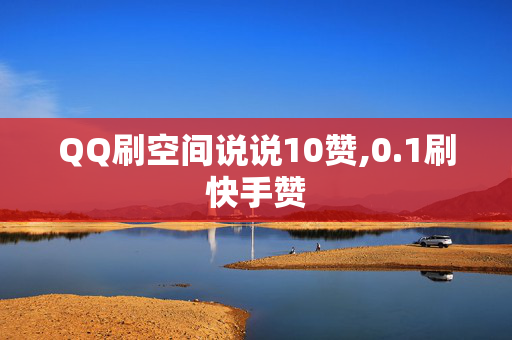 QQ刷空间说说10赞,0.1刷快手赞