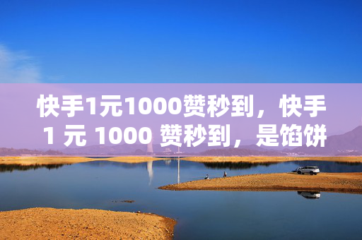 快手1元1000赞秒到，快手 1 元 1000 赞秒到，是馅饼还是陷阱？