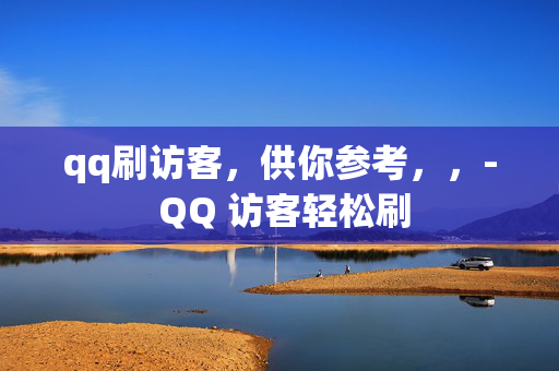 qq刷访客，供你参考，，- QQ 访客轻松刷