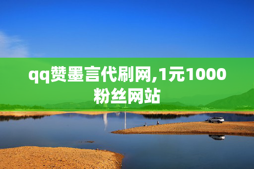 qq赞墨言代刷网,1元1000粉丝网站