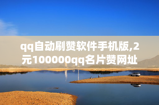 qq自动刷赞软件手机版,2元100000qq名片赞网址