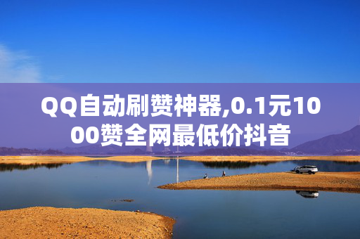 QQ自动刷赞神器,0.1元1000赞全网最低价抖音