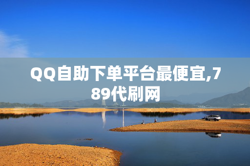 QQ自助下单平台最便宜,789代刷网