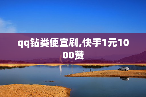 qq钻类便宜刷,快手1元1000赞