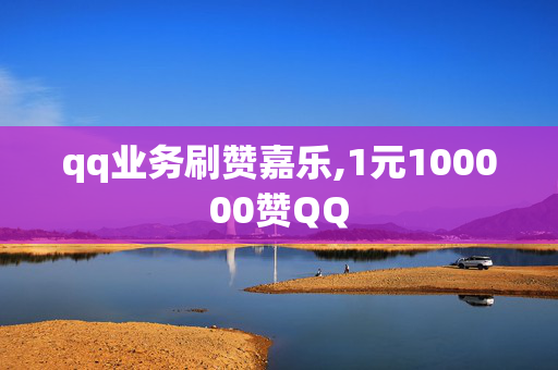 qq业务刷赞嘉乐,1元100000赞QQ