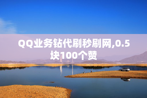 QQ业务钻代刷秒刷网,0.5块100个赞