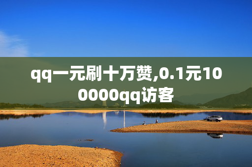 qq一元刷十万赞,0.1元100000qq访客