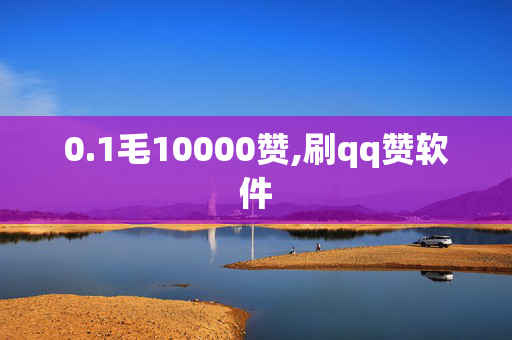 0.1毛10000赞,刷qq赞软件