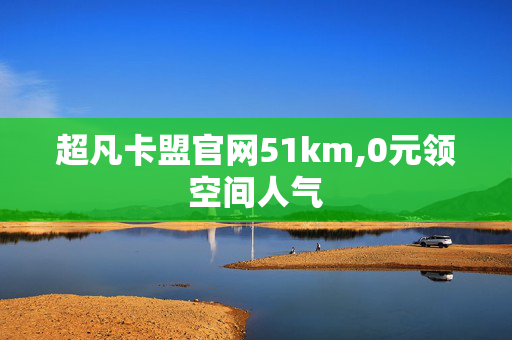 超凡卡盟官网51km,0元领空间人气