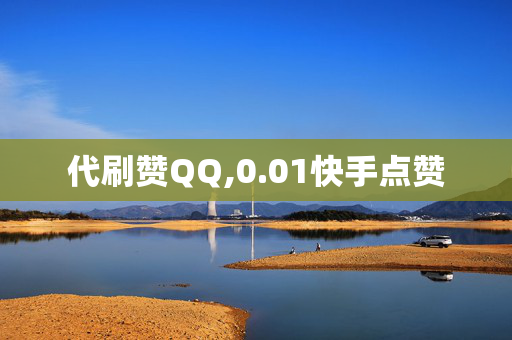 代刷赞QQ,0.01快手点赞