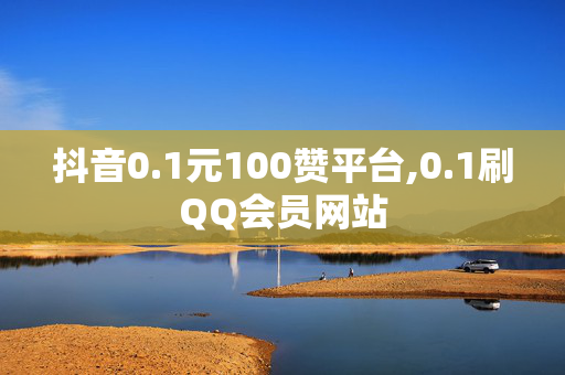 抖音0.1元100赞平台,0.1刷QQ会员网站