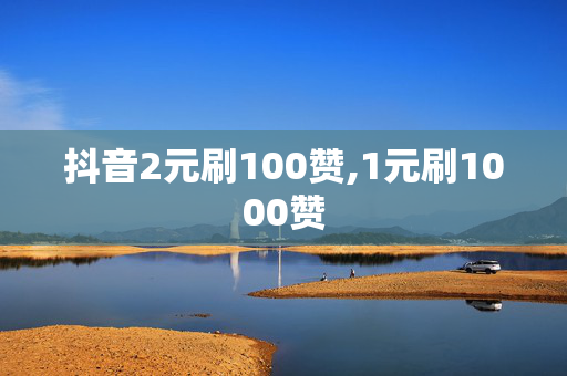 抖音2元刷100赞,1元刷1000赞