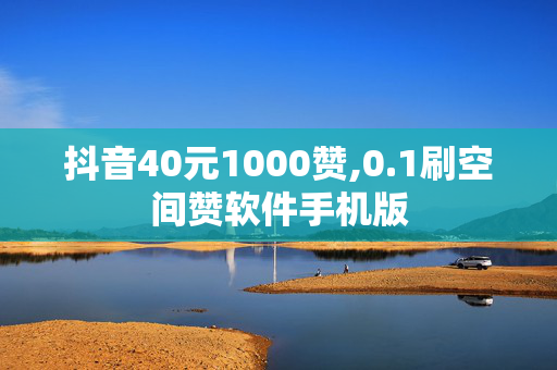 抖音40元1000赞,0.1刷空间赞软件手机版