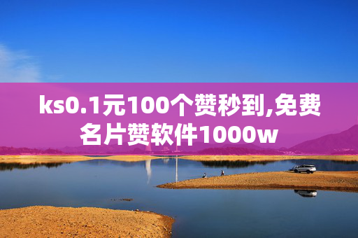 ks0.1元100个赞秒到,免费名片赞软件1000w