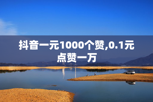 抖音一元1000个赞,0.1元点赞一万