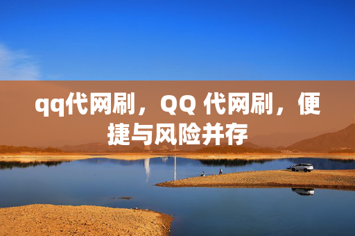 qq代网刷，QQ 代网刷，便捷与风险并存