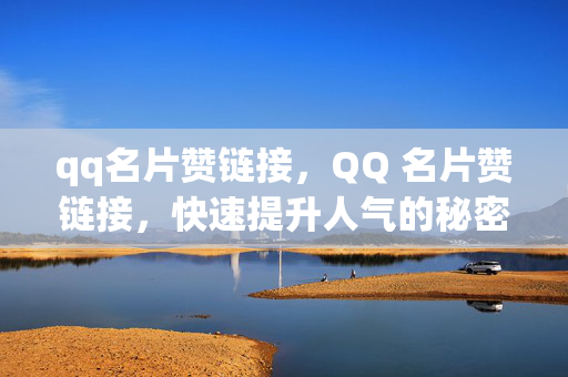 qq名片赞链接，QQ 名片赞链接，快速提升人气的秘密武器