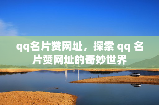 qq名片赞网址，探索 qq 名片赞网址的奇妙世界