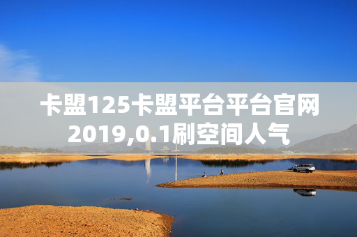 卡盟125卡盟平台平台官网2019,0.1刷空间人气