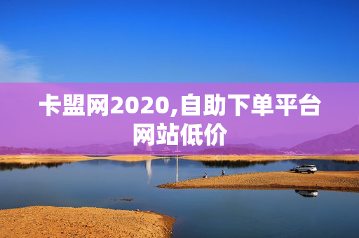 卡盟网2020,自助下单平台网站低价