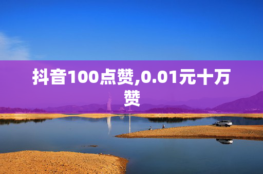 抖音100点赞,0.01元十万赞