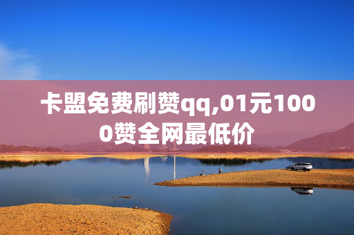 卡盟免费刷赞qq,01元1000赞全网最低价