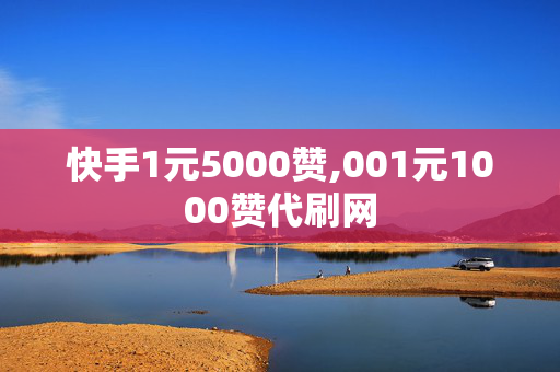 快手1元5000赞,001元1000赞代刷网