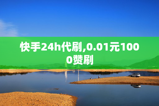 快手24h代刷,0.01元1000赞刷