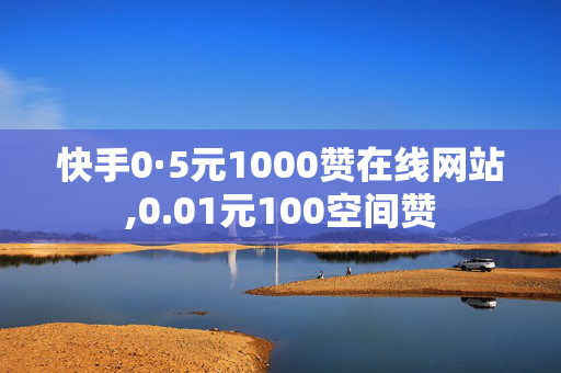 快手0·5元1000赞在线网站,0.01元100空间赞