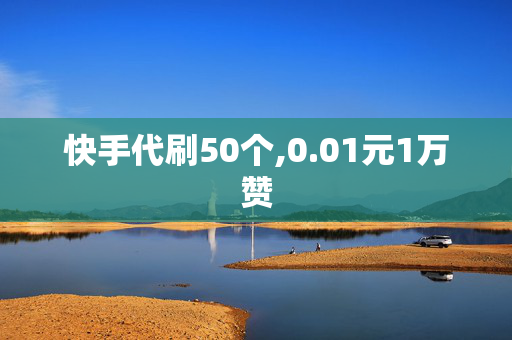 快手代刷50个,0.01元1万赞