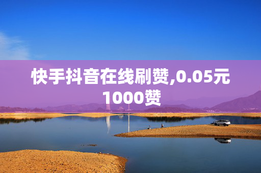 快手抖音在线刷赞,0.05元1000赞