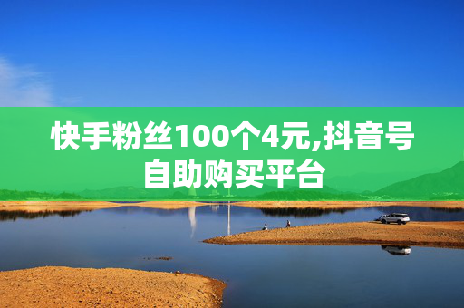 快手粉丝100个4元,抖音号自助购买平台