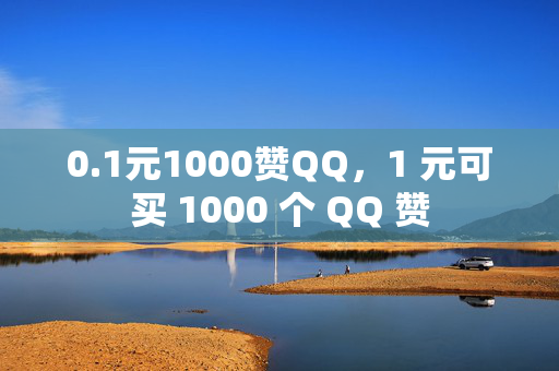 0.1元1000赞QQ，1 元可买 1000 个 QQ 赞