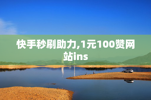 快手秒刷助力,1元100赞网站ins