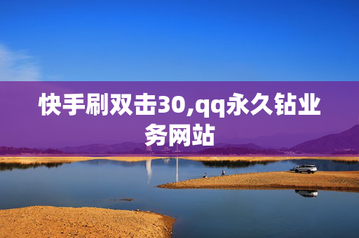 快手刷双击30,qq永久钻业务网站