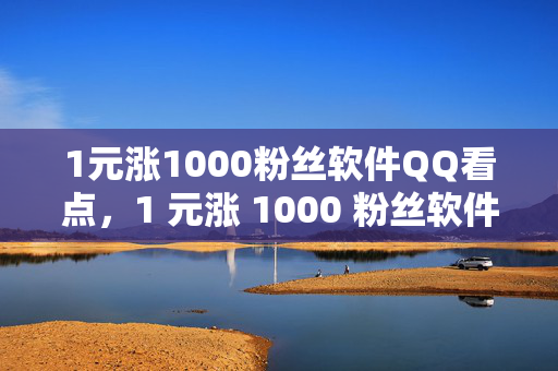 1元涨1000粉丝软件QQ看点，1 元涨 1000 粉丝软件 QQ 看点，真的靠谱吗？，直接反映了文章的主题，即关于 1 元涨 1000 粉丝软件在 QQ 看点上的讨论，同时也提出了一个疑问，引发读者的兴趣。