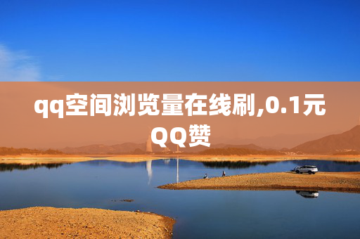 qq空间浏览量在线刷,0.1元QQ赞