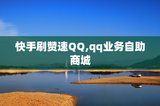 快手刷赞速QQ,qq业务自助商城