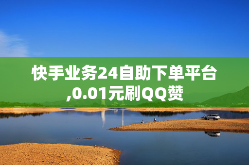 快手业务24自助下单平台,0.01元刷QQ赞