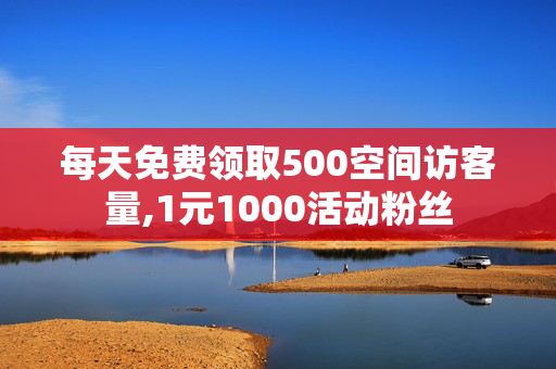 每天免费领取500空间访客量,1元1000活动粉丝