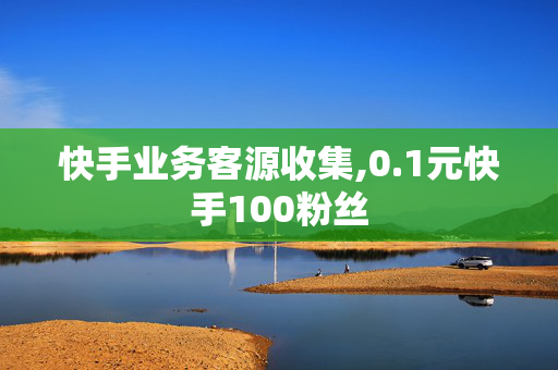 快手业务客源收集,0.1元快手100粉丝