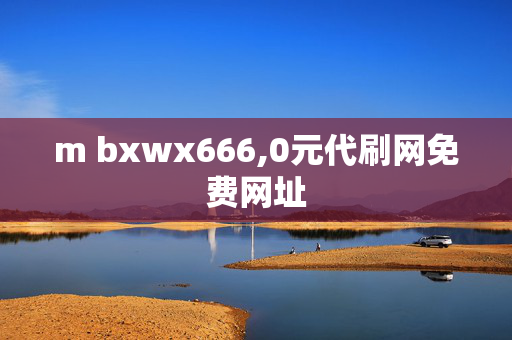 m bxwx666,0元代刷网免费网址